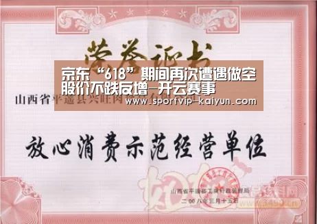 京东“618”期间再次遭遇做空股价不跌反增-开云赛事(图4) 开云篮球