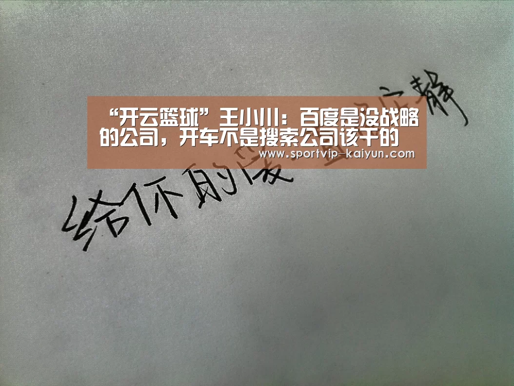 “开云篮球”王小川:百度是没战略的公司,开车不是搜索公司该干的(图1) 开云赛事